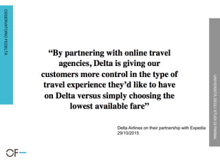 OSSERVATORIOFEDELTÀ
UNIVERSITÀDEGLISTUDIDIPARMA
Delta Airlines on their partnership with Expedia
29/10/2015
 