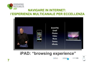 NAVIGARE IN INTERNET:
    l’ESPERIENZA MULTICANALE PER ECCELLENZA




         iPAD: “browsing experience”
7
 