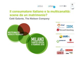 Il consumatore italiano e la multicanalità:
scene da un matrimonio?
Cetti Galante, The Nielsen Company
 