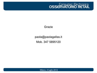 Grazie
paola@paolagallas.it
Mob. 347 5895120
Milano, 4 luglio 2012
 