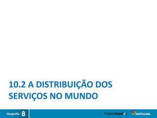 10.2 A DISTRIBUIÇÃO DOS
SERVIÇOS NO MUNDO
 
