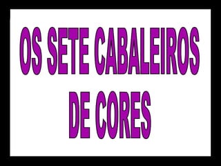 OS SETE CABALEIROS DE CORES 