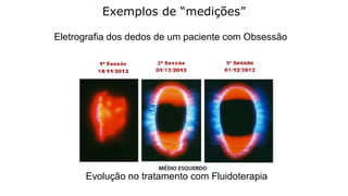 Exemplos de “medições”
Eletrografia dos dedos de um paciente com Obsessão
Evolução no tratamento com Fluidoterapia
 