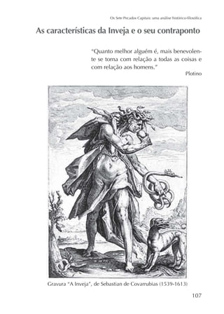 “Quanto melhor alguém é, mais benevolente se torna com relação a todas as coisas e
com relação aos homens.”
Plotino

107

 