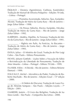 José Anastácio de Sousa Aguiar

Jorge Zahar Editor – 1998.

Zahar Editor – 1992.
rio da Gama Kury – Rio de Janeiro – Jorge Zahar Editor – 1991.

Cabra – São Paulo – Editora Pensamento.

Dumará – 1999.
berto Machado – Rio de Janeiro – Edições Graal – 15ª edição
– 2000.
Edição – 2001.

198

 