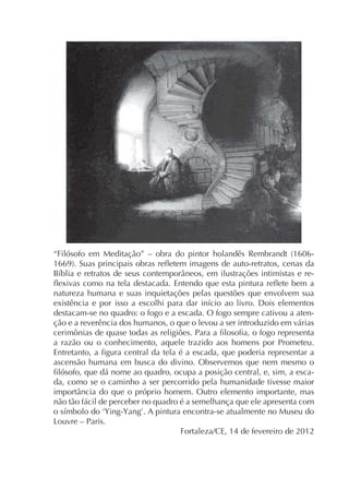 natureza humana e suas inquietações pelas questões que envolvem sua
destacam-se no quadro: o fogo e a escada. O fogo sempre cativou a atenção e a reverência dos humanos, o que o levou a ser introduzido em várias
a razão ou o conhecimento, aquele trazido aos homens por Prometeu.
ascensão humana em busca do divino. Observemos que nem mesmo o
da, como se o caminho a ser percorrido pela humanidade tivesse maior
não tão fácil de perceber no quadro é a semelhança que ele apresenta com

 