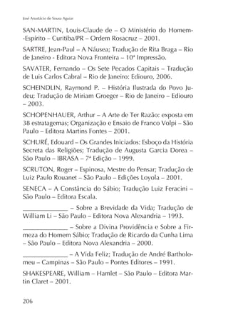 José Anastácio de Sousa Aguiar

-

de Janeiro - Editora Nova Fronteira – 10ª Impressão.

-

Paulo – Editora Martins Fontes – 2001.

São Paulo – IBRASA – 7ª Edição – 1999.

São Paulo – Editora Escala.

______________ – Sobre a Divina Providência e Sobre a Fir– São Paulo – Editora Nova Alexandria – 2000.
meu – Campinas – São Paulo – Pontes Editores – 1991.
tin Claret – 2001.
206

 