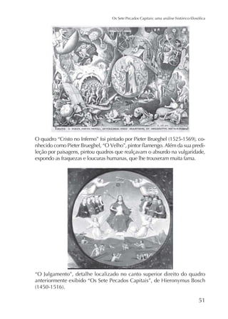 leção por paisagens, pintou quadros que realçavam o absurdo na vulgaridade,
expondo as fraquezas e loucuras humanas, que lhe trouxeram muita fama.

“O Julgamento”, detalhe localizado no canto superior direito do quadro

51

 