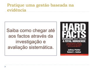 Pratique uma gestão baseada na
evidência
Saiba como chegar até
aos factos através da
investigação e
avaliação sistemática.
 