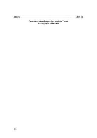 151
538 DC --------------------------------------------------------------------------------------------1.517 DC
Quarto selo = Cavalo amarelo = Igreja de Tiatira
Perseguição e Martírio
 
