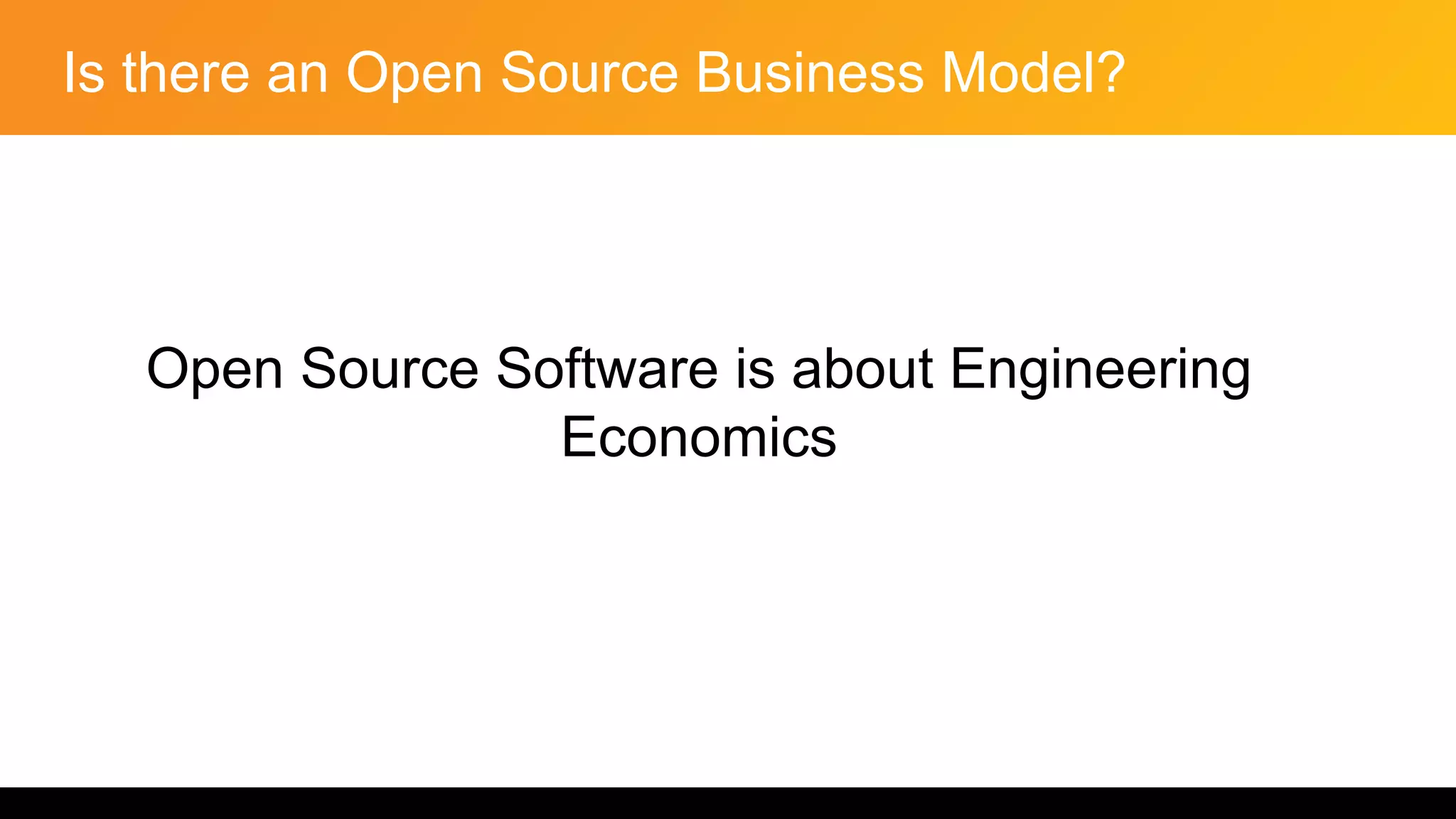 Is there an Open Source Business Model?
Open Source Software is about Engineering
Economics
 