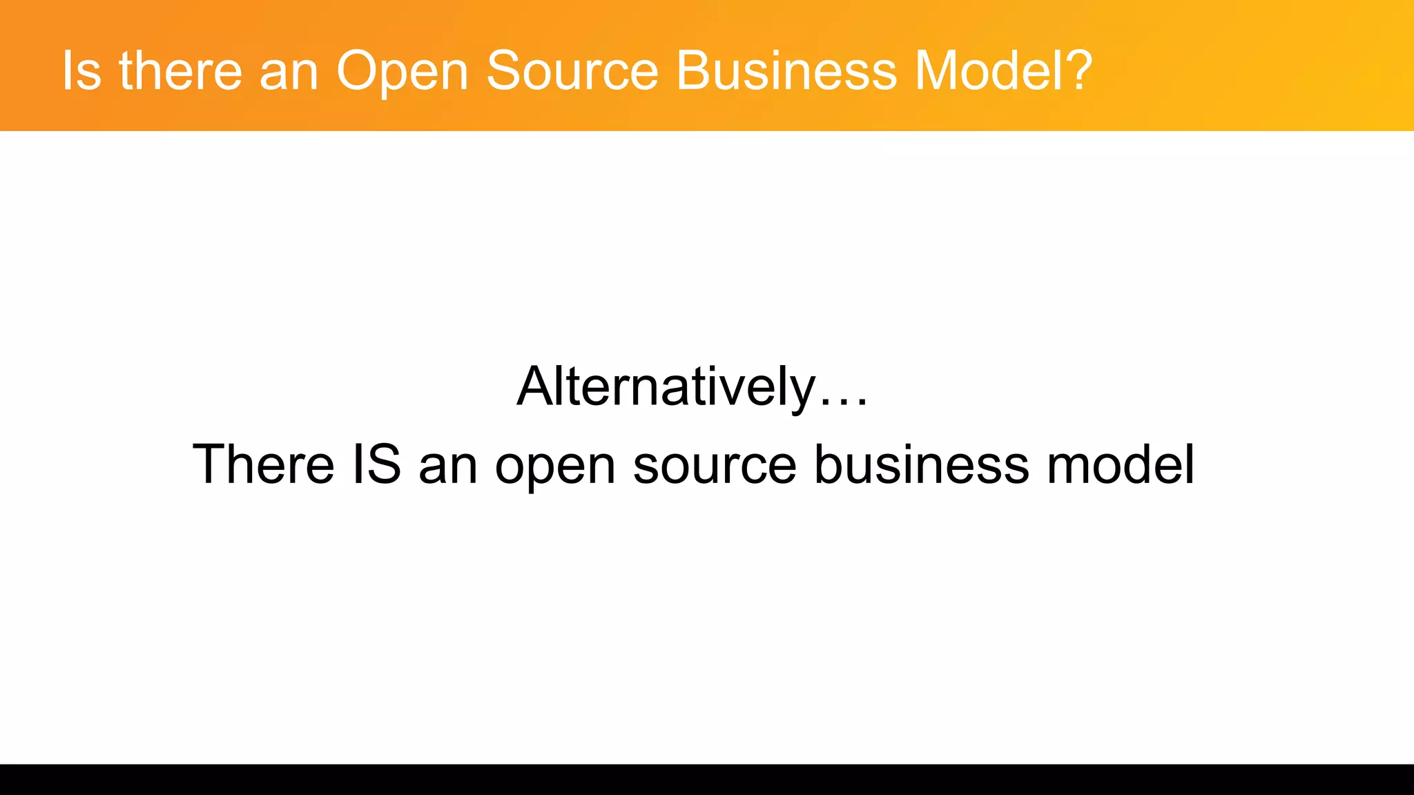 Is there an Open Source Business Model?
Alternatively…
There IS an open source business model
 