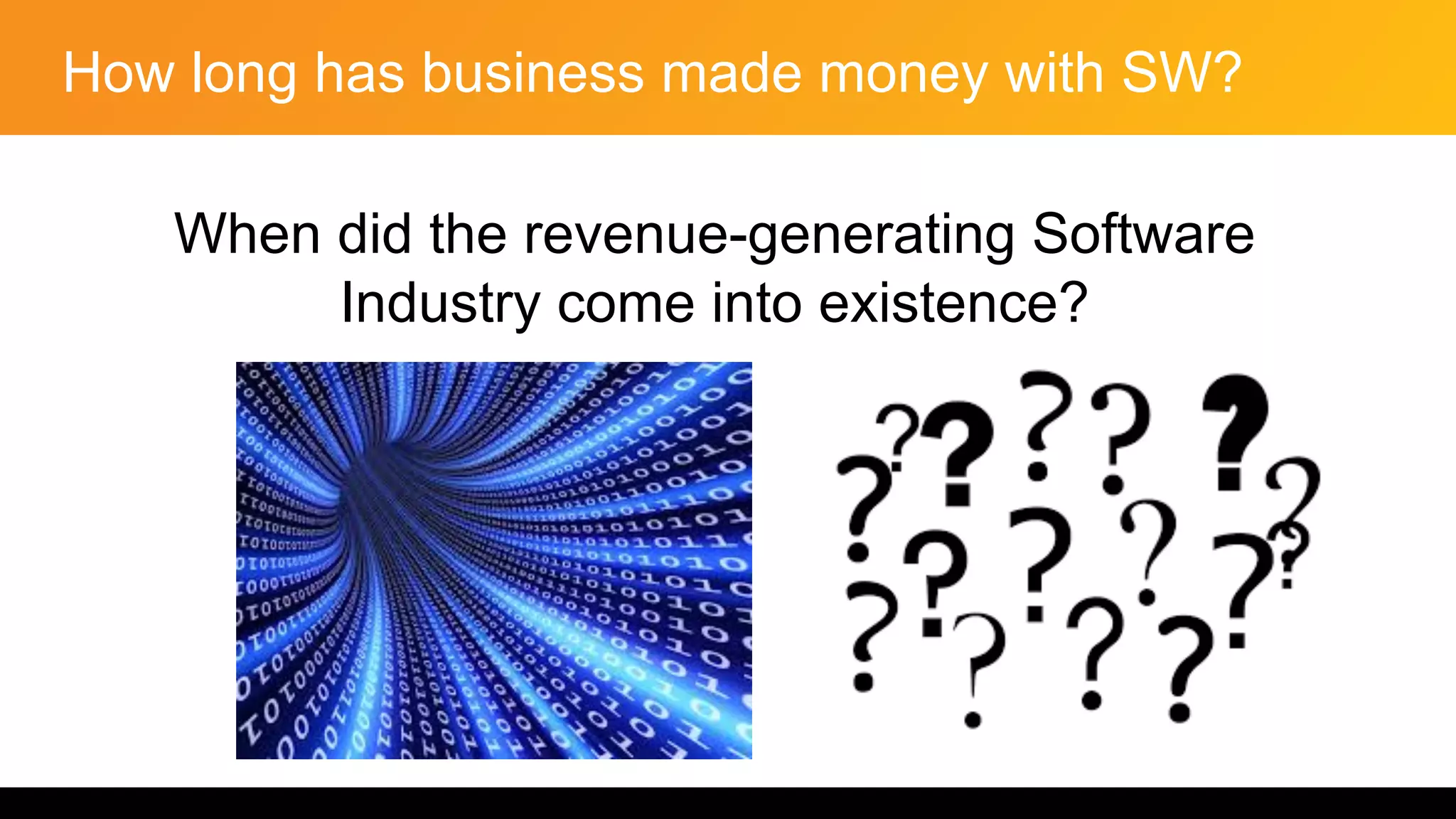 How long has business made money with SW?
When did the revenue-generating Software
Industry come into existence?
 