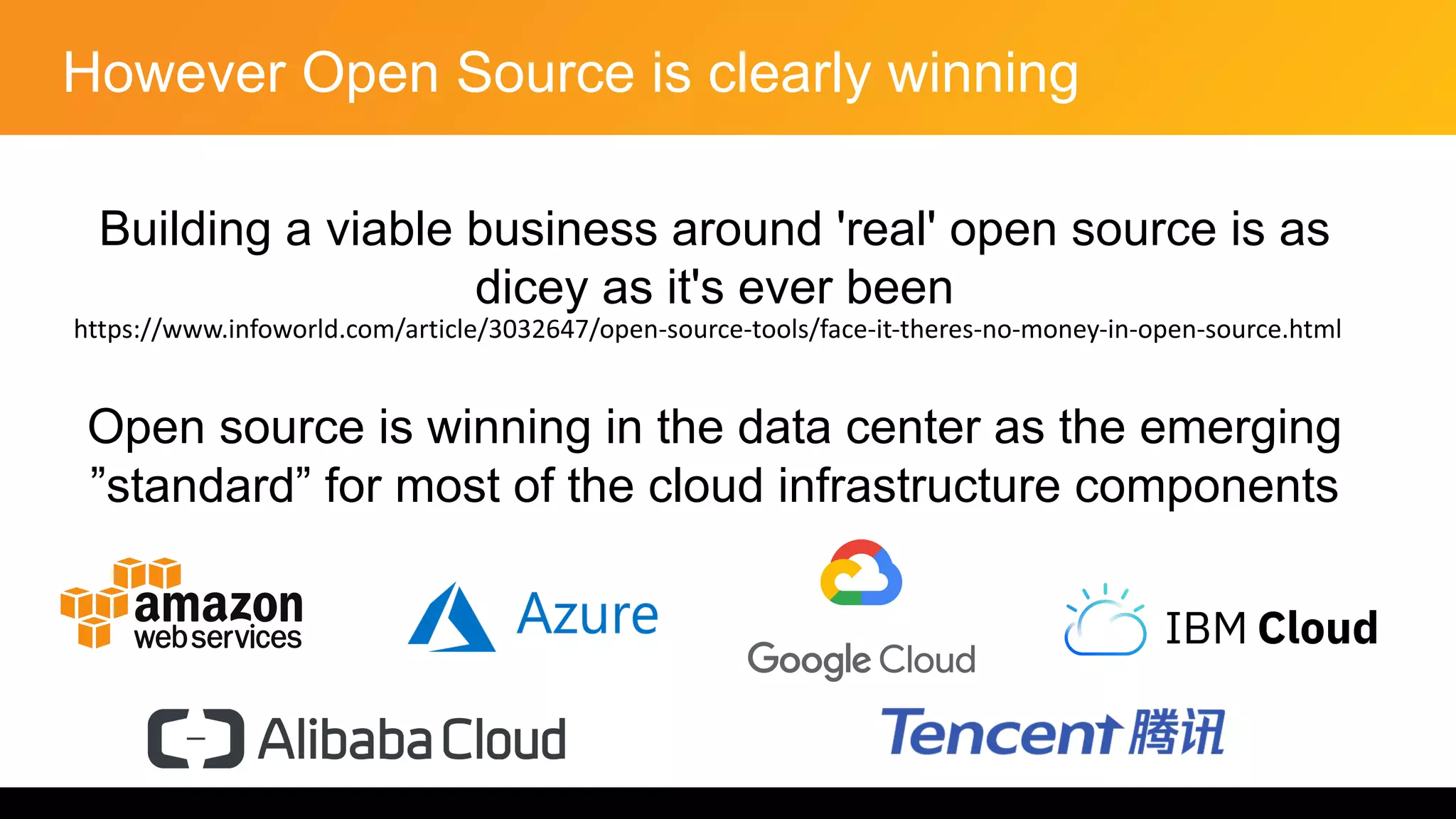 However Open Source is clearly winning
Building a viable business around 'real' open source is as
dicey as it's ever been
Open source is winning in the data center as the emerging
”standard” for most of the cloud infrastructure components
https://www.infoworld.com/article/3032647/open-source-tools/face-it-theres-no-money-in-open-source.html
 