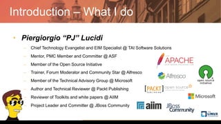 Introduction – What I do
•  Piergiorgio “PJ” Lucidi
–  Chief Technology Evangelist and EIM Specialist @ TAI Software Solut...