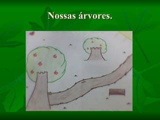 Nossas árvores.
 