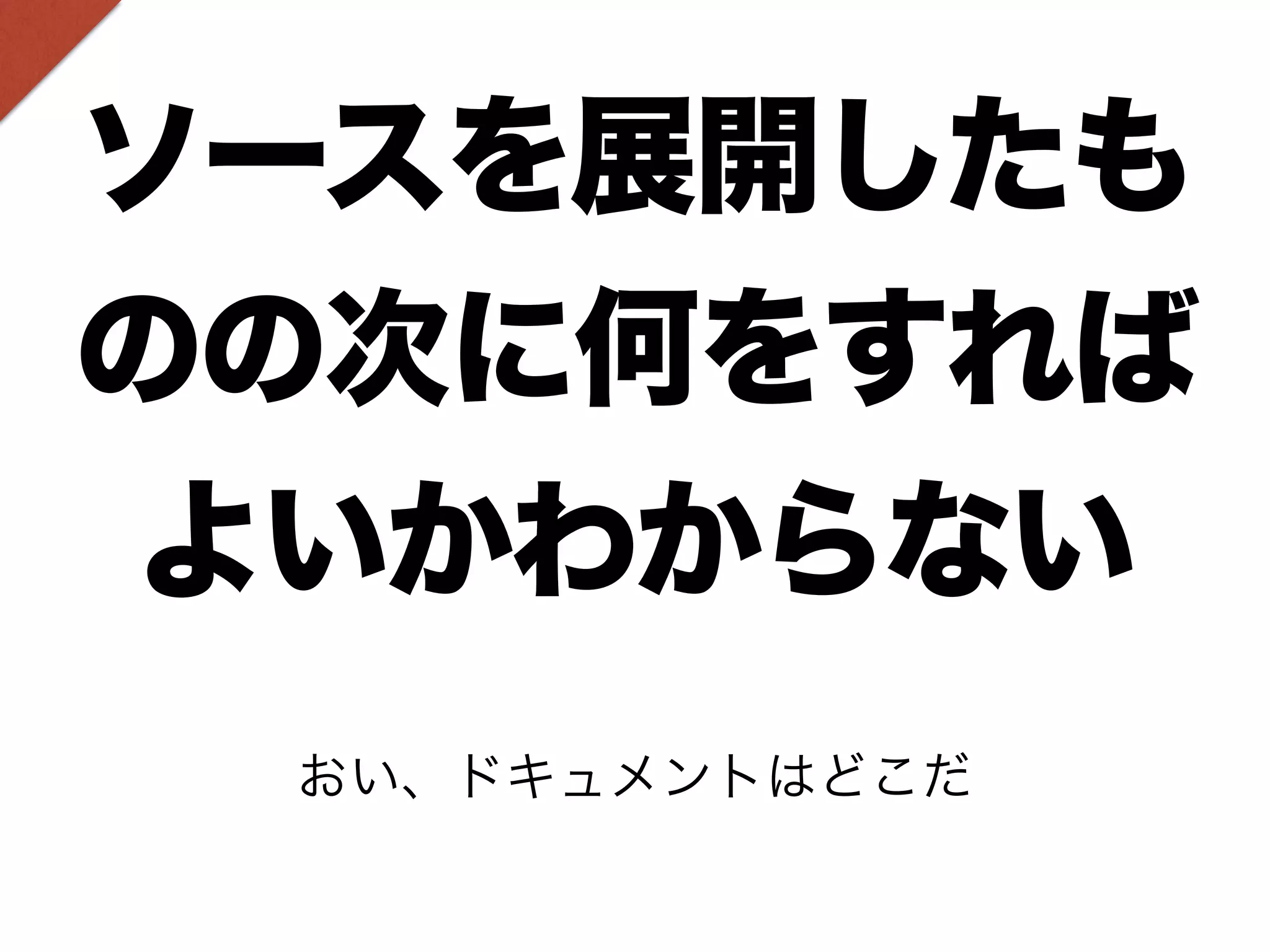 ソースを展開したも 
のの次に何をすれば 
よいかわからない 
おい、ドキュメントはどこだ 
 