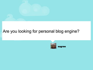 Are you looking for personal blog engine? 