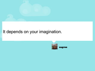 It depends on your imagination. 