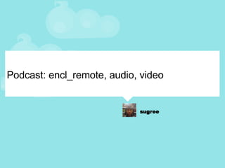 Podcast: encl_remote, audio, video 