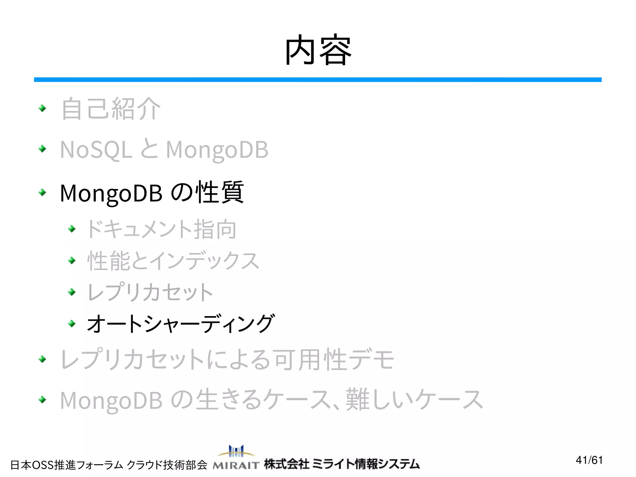 内容
自己紹介
NoSQL と MongoDB
MongoDB の性質
ドキュメント指向
性能とインデックス
レプリカセット
オートシャーディング

レプリカセットによる可用性デモ
MongoDB の生きるケース、難しいケース
日本OSS推進フォーラム クラウド技術部会

41/61

 