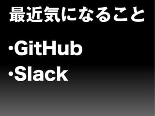 最近気になること
●
GitHub
●
Slack
 