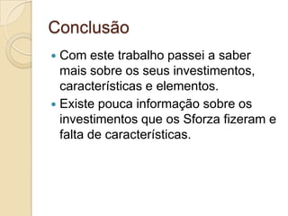 Conclusão
 Com este trabalho passei a saber
  mais sobre os seus investimentos,
  características e elementos.
 Existe pouca informação sobre os
  investimentos que os Sforza fizeram e
  falta de características.
 