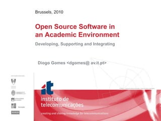 Brussels, 2010<br />Open Source Software inan Academic Environment<br />Developing, Supporting and Integrating<br />Diogo ...
