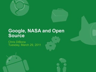 Google, NASA and Open Source Chris DiBona Tuesday, March 29, 2011 