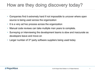 How are they doing discovery today?
16
• Companies find it extremely hard if not impossible to uncover where open
source i...