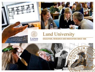 Lund University
EDUCATION, RESEARCH AND INNOVATION SINCE 1666
 