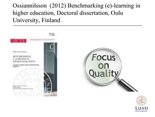 Ossiannilsson (2012) Benchmarking (e)-learning in
higher education, Doctoral dissertation, Oulu
University, Finland
 
