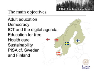 The main objectives
Adult education
Democracy
ICT and the digital agenda
Education for free
Health care
Sustainability
PISA cf. Sweden
and Finland
 