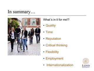 In summary…
              What´s in it for me!?

              • Quality

              • Time

              • Reputation

              • Critical thinking

              • Flexibility

              • Employment

              • Internationalization
 