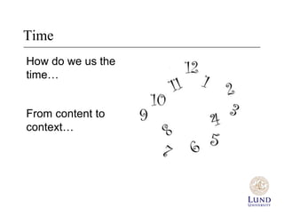 Time
How do we us the
time…


From content to
context…
 
