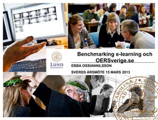 Benchmarking e-learning och
       OERSverige.se
EBBA OSSIANNILSSON
SVERDS ÅRSMÖTE 15 MARS 2013
 