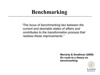 Benchmarking
“The locus of benchmarking lies between the
current and desirable states of affairs and
contributes to the tr...