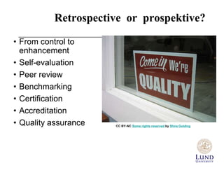 Retrospective or prospektive?
• From control to
enhancement
• Self-evaluation
• Peer review
• Benchmarking
• Certification...