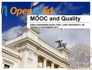 MOOC and Quality
EBBA OSSIANNNILSSON, PHD, LUND UNIVERSITY, SE
TRAKAI 23 NOVEMBER 2013

 