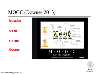 MOOC (Downes 2013)
Massive
Open
Online
Course
Ossiannilsson_FSA2014
 