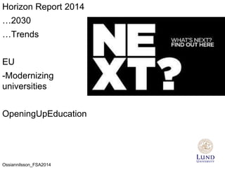 Horizon Report 2014
…2030
…Trends
EU
-Modernizing
universities
OpeningUpEducation
Ossiannilsson_FSA2014
 