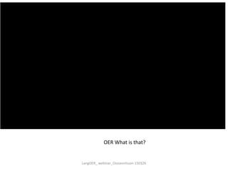 OER What is that?
LangOER_ webinar_Ossiannilsson 150326
 