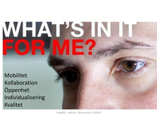 Mobilitet
Kollaboration
Öppenhet
Individualisering
Kvalitet
LangOER_ webinar_Ossiannilsson 150326
 