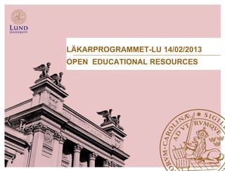 LÄKARPROGRAMMET-LU 14/02/2013
OPEN EDUCATIONAL RESOURCES
 