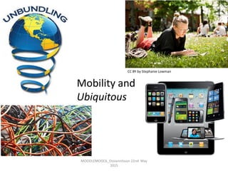 CC BY by Stephanie Lowman
Mobility and
Ubiquitous
MOODLEMOOC6_Ossiannilsson 22nd May
2015
 