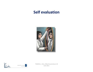 Self evaluation




TIIM2011_ Oulu_Ebba Ossiannilsson 29
             June 2011
 