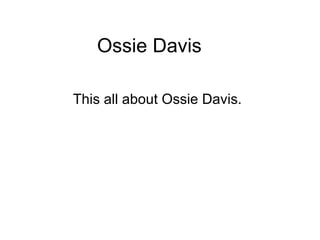 Ossie Davis This all about Ossie Davis. 