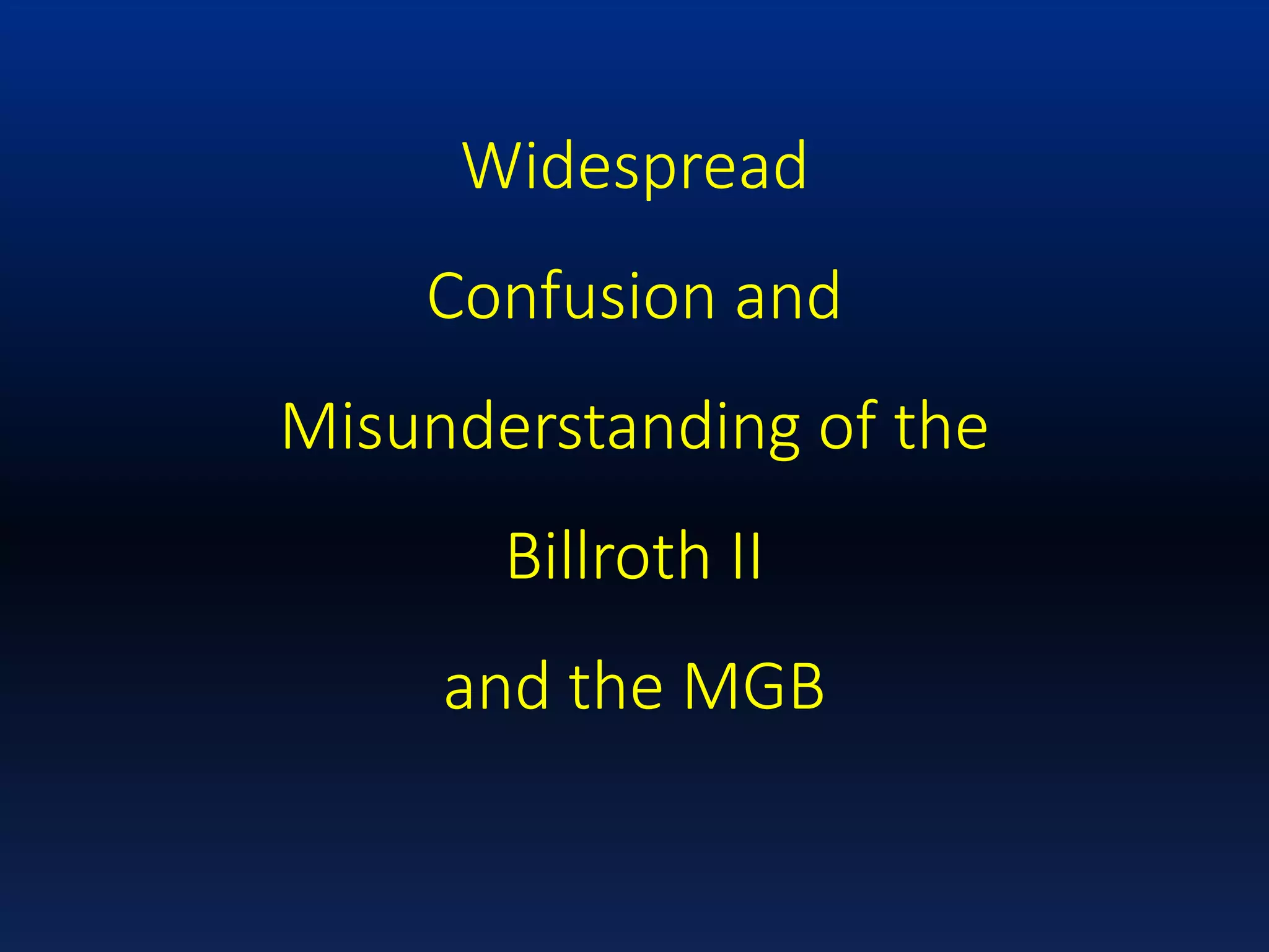 Widespread
Confusion and
Misunderstanding of the
Billroth II
and the MGB
 