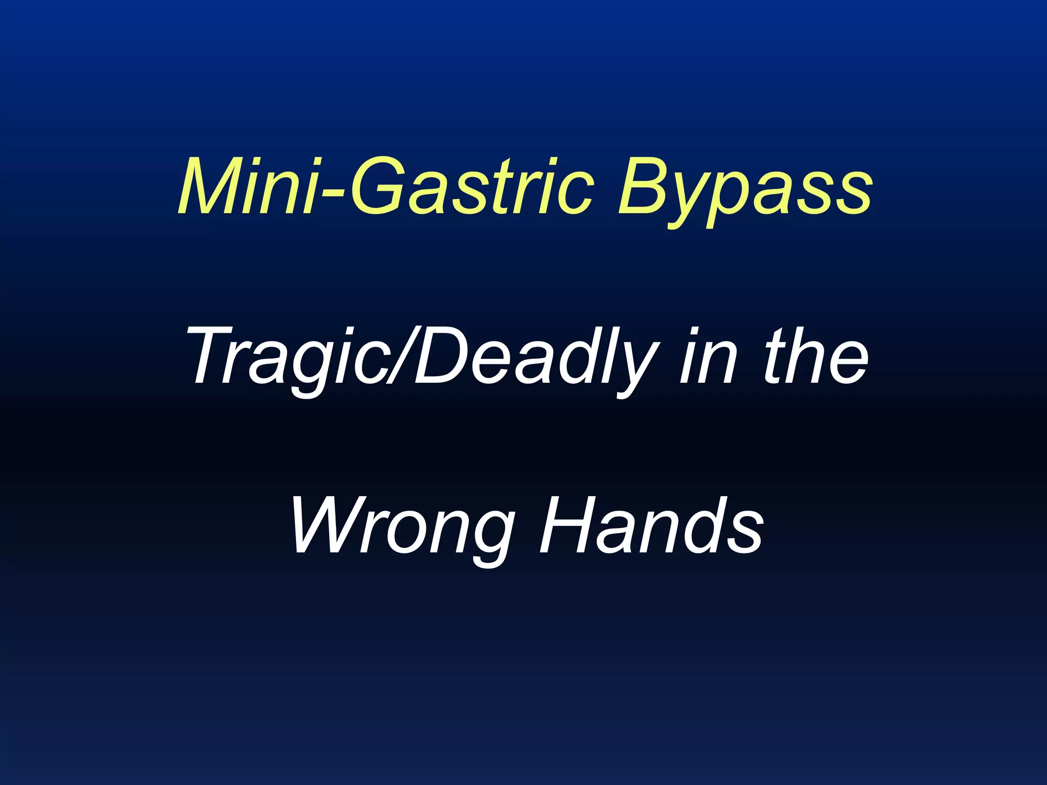 Mini-Gastric Bypass
Tragic/Deadly in the
Wrong Hands
 
