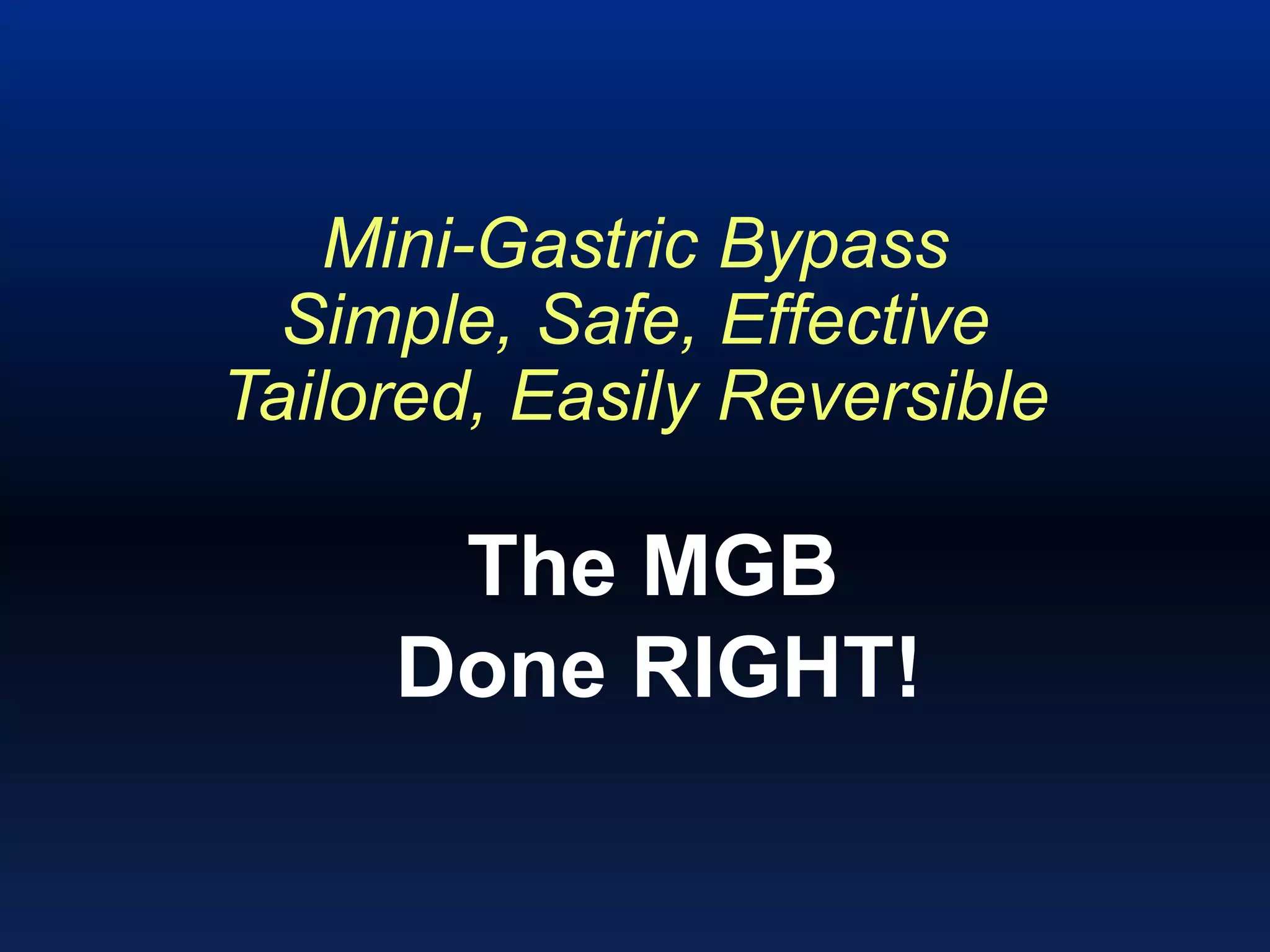 Mini-Gastric Bypass
Simple, Safe, Effective
Tailored, Easily Reversible
The MGB
Done RIGHT!
 